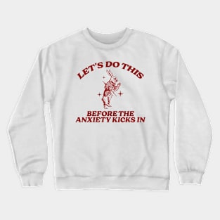 let's do this before anxiety kicks in Crewneck Sweatshirt